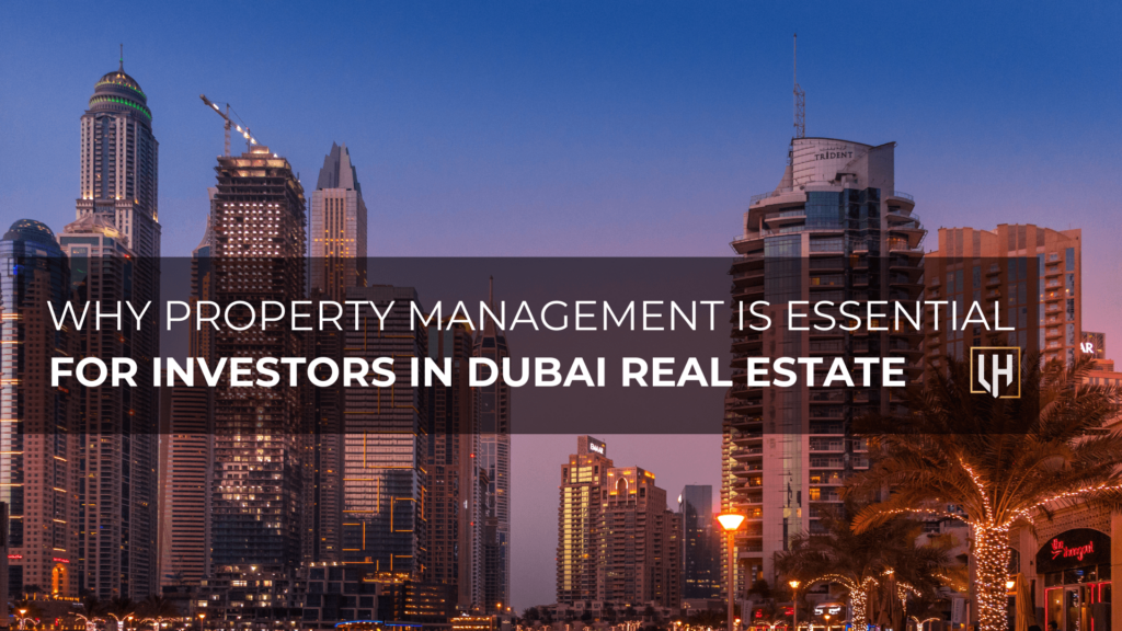 Why Property Management is Essential for Investors in Dubai Real Estate