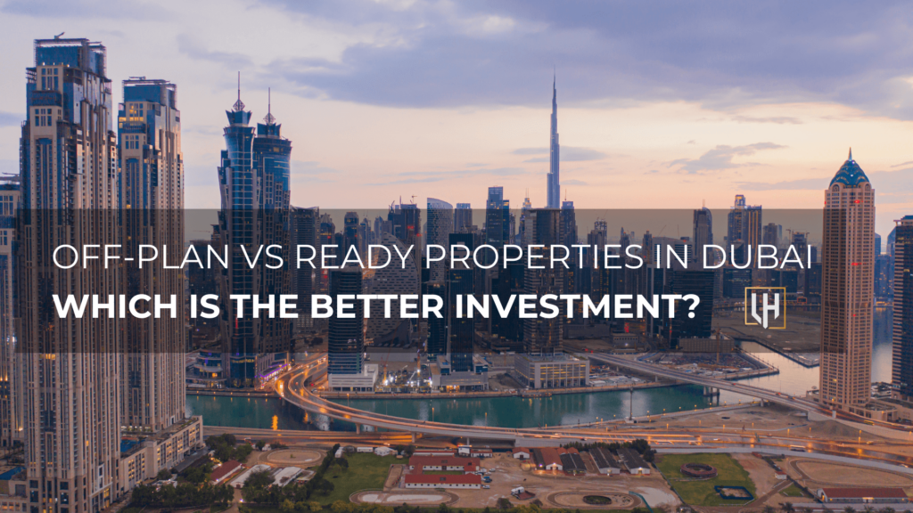 Off-Plan vs Ready Properties in Dubai: Which is the Better Investment?