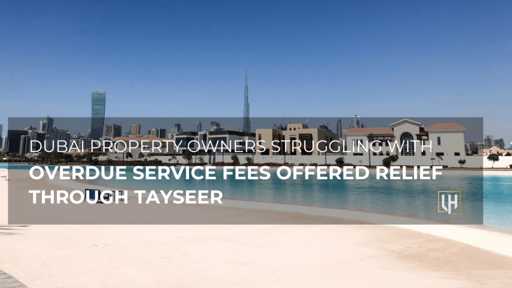 Dubai property owners struggling with overdue service fees offered relief through Tayseer
