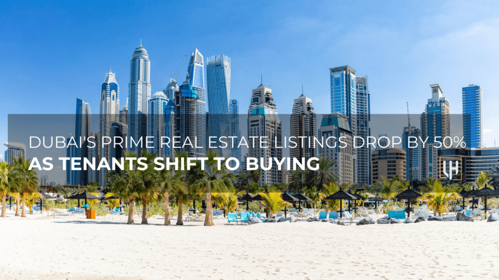 Dubai’s Prime Real Estate Listings Drop by 50% as Tenants Shift to Buying