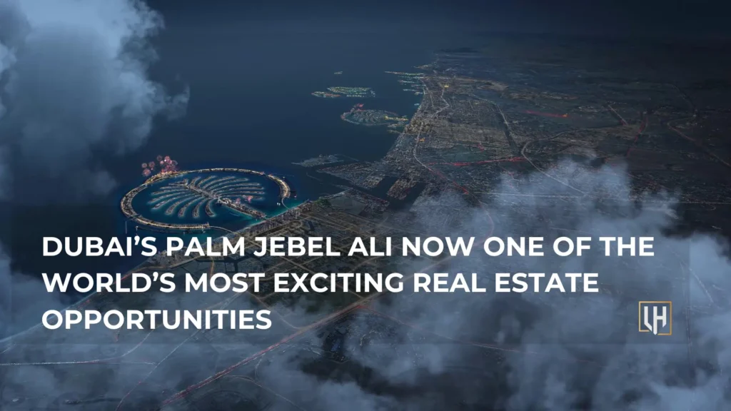 Dubai’s Palm Jebel Ali now one of the world’s most exciting real estate opportunities 