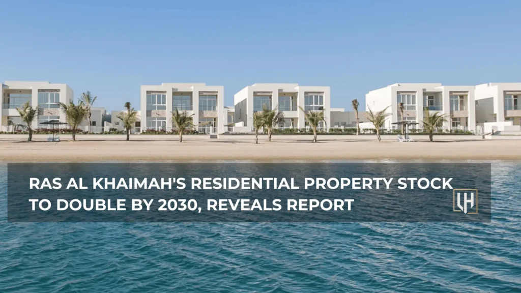 Ras Al Khaimah’s residential property stock to double by 2030, reveals report